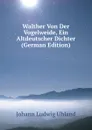 Walther Von Der Vogelweide, Ein Altdeutscher Dichter (German Edition) - Johann Ludwig Uhland