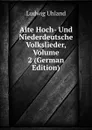 Alte Hoch- Und Niederdeutsche Volkslieder, Volume 2 (German Edition) - Ludwig Uhland