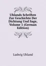 Uhlands Schriften Zur Geschichte Der Dichtung Und Sage, Volume 1 (German Edition) - Ludwig Uhland