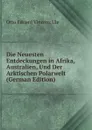 Die Neuesten Entdeckungen in Afrika, Australien, Und Der Arktischen Polarwelt (German Edition) - Otto Eduard Vincenz Ule