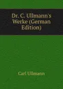 Dr. C. Ullmann.s Werke (German Edition) - Carl Ullmann