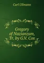 Gregory of Nazianzum, Tr. by G.V. Cox - Carl Ullmann