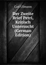 Der Zweite Brief Petri, Kritisch Untersucht (German Edition) - Carl Ullmann