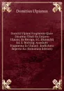 Domitii Ulpiani Fragmenta Quae Dicuntur Tituli Ex Corpore Ulpiani. Ex Recogn. I.C. Bluntschlj Ed. E. Bocking. Accedunt Fragmenta Ex Ulpiani . Endlichero Reperta .c (Romanian Edition) - Domitius Ulpianus