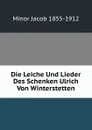 Die Leiche Und Lieder Des Schenken Ulrich Von Winterstetten - Minor Jacob 1855-1912