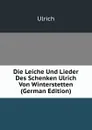 Die Leiche Und Lieder Des Schenken Ulrich Von Winterstetten (German Edition) - Ulrich
