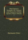 Shak Speare.s Dramatic Art: History and Character of Shak Speare.s Plays, Volume 1 - Hermann Ulrici