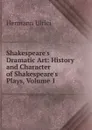 Shakespeare.s Dramatic Art: History and Character of Shakespeare.s Plays, Volume 1 - Hermann Ulrici