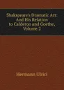 Shakspeare.s Dramatic Art: And His Relation to Calderon and Goethe, Volume 2 - Hermann Ulrici