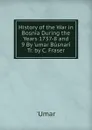 History of the War in Bosnia During the Years 1737-8 and 9 By .umar Busnari Tr. by C. Fraser - 'Umar