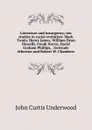 Literature and insurgency; ten studies in racial evolution: Mark Twain, Henry James, William Dean Howells, Frank Norris, David Graham Phillips, . Gertrude Atherton and Robert W. Chambers - John Curtis Underwood