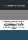 A Hand-Book of English Literature: Intended for the Use of High Schools, As Well As a Companion and Guide for Private Students, and for General Readers. American Authors - Francis Henry Underwood