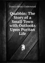 Quabbin: The Story of a Small Town with Outlooks Upon Puritan Life - Francis Henry Underwood