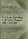 The Law Relating to Private Trusts and Trustees - Arthur Underhill