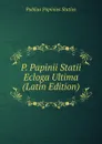 P. Papinii Statii Ecloga Ultima (Latin Edition) - Publius Papinius Statius