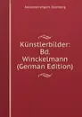 Kunstlerbilder: Bd. Winckelmann (German Edition) - Alexander Ungern-Sternberg