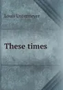 These times - Louis Untermeyer