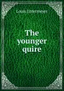The younger quire - Louis Untermeyer