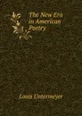 The New Era in American Poetry - Louis Untermeyer