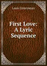 First Love: A Lyric Sequence - Louis Untermeyer