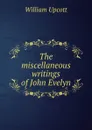 The miscellaneous writings of John Evelyn - William Upcott