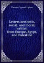 Letters aesthetic, social, and moral, written from Europe, Egypt, and Palestine - Upham Thomas Cogswell