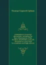 Abridgement of mental philosophy: including the three departments of the intellect, sensibilities, and will ; designed as a text-book for academies and high schools - Upham Thomas Cogswell