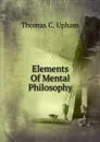 Elements Of Mental Philosophy - Upham Thomas Cogswell