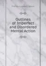 Outlines of Imperfect and Disordered Mental Action - Upham Thomas Cogswell