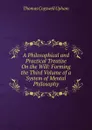 A Philosophical and Practical Treatise On the Will: Forming the Third Volume of a System of Mental Philosophy - Upham Thomas Cogswell