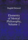 Elements of Mental Philosophy, Volume 1 - Stewart Dugald