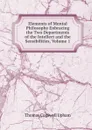 Elements of Mental Philosophy Enbracing the Two Departments of the Intellect and the Sensibilities, Volume 1 - Upham Thomas Cogswell