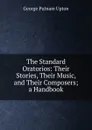 The Standard Oratorios: Their Stories, Their Music, and Their Composers; a Handbook - George Putnam Upton