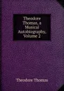 Theodore Thomas, a Musical Autobiography, Volume 2 - Theodore Thomas