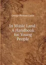 In Music Land: A Handbook for Young People - George Putnam Upton