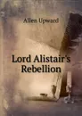 Lord Alistair.s Rebellion - Allen Upward