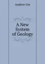 A New System of Geology - Andrew Ure