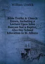Bible Truths . Church Errors, Including a Lecture Upon John Bunyan Not a Baptist, Also Day School Education in St. Albans - William Urwick