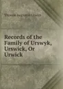 Records of the Family of Urswyk, Urswick, Or Urwick - Thomas Augustus Urwick