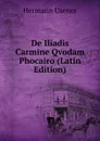 De Iliadis Carmine Qvodam Phocairo (Latin Edition) - Hermann Usener
