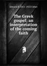 The Greek gospel; an interpretation of the coming faith - Edward P. 1851-1923 Usher