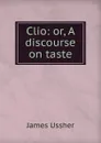 Clio: or, A discourse on taste - Ussher James