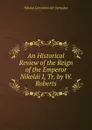 An Historical Review of the Reign of the Emperor Nikolai I, Tr. by W. Roberts - Nikolai Gerasimovich Ustryalov