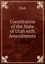 Constitution of the State of Utah with Amendments - Utah