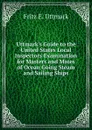 Uttmark.s Guide to the United States Local Inspectors Examination for Masters and Mates of Ocean Going Steam and Sailing Ships - Fritz E. Uttmark