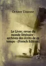 Le Livre; revue du monde litteraire - archives des ecrits de ce temps - (French Edition) - Octave Uzanne