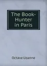 The Book-Hunter in Paris - Octave Uzanne