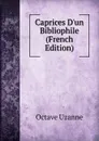 Caprices D.un Bibliophile (French Edition) - Octave Uzanne