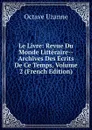 Le Livre: Revue Du Monde Litteraire--Archives Des Ecrits De Ce Temps, Volume 2 (French Edition) - Octave Uzanne
