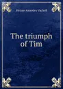 The triumph of Tim - Horace Annesley Vachell